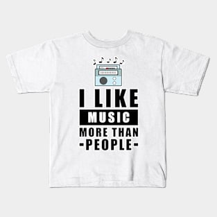 I Like Music More Than People - Funny Quote Kids T-Shirt